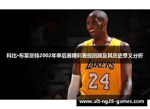 科比·布莱恩特2002年季后赛精彩表现回顾及其历史意义分析
