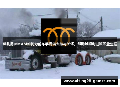 莫扎尼谈MAM如何为前车手提供支持与关怀，帮助其顺利过渡职业生涯